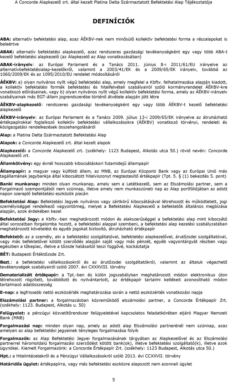 június 8-i 2011/61/EU irányelve az alternatívbefektetésialap-kezelőkről, valamint a 2003/41/EK és a 2009/65/EK irányelv, továbbá az 1060/2009/EK és az 1095/2010/EU rendelet módosításáról ÁÉKBV: a)