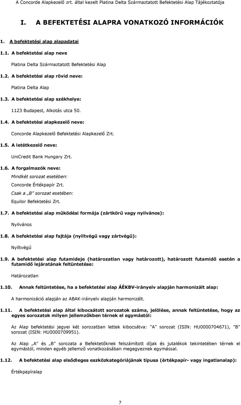 1.5. A letétkezelő neve: UniCredit Bank Hungary Zrt. 1.6. A forgalmazók neve: Mindkét sorozat esetében: Concorde Értékpapír Zrt. Csak a B sorozat esetében: Equilor Befektetési Zrt. 1.7.