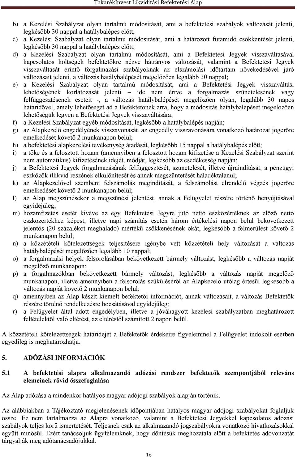 költségek befektetőkre nézve hátrányos változását, valamint a Befektetési Jegyek visszaváltását érintő forgalmazási szabályoknak az elszámolási időtartam növekedésével járó változásait jelenti, a