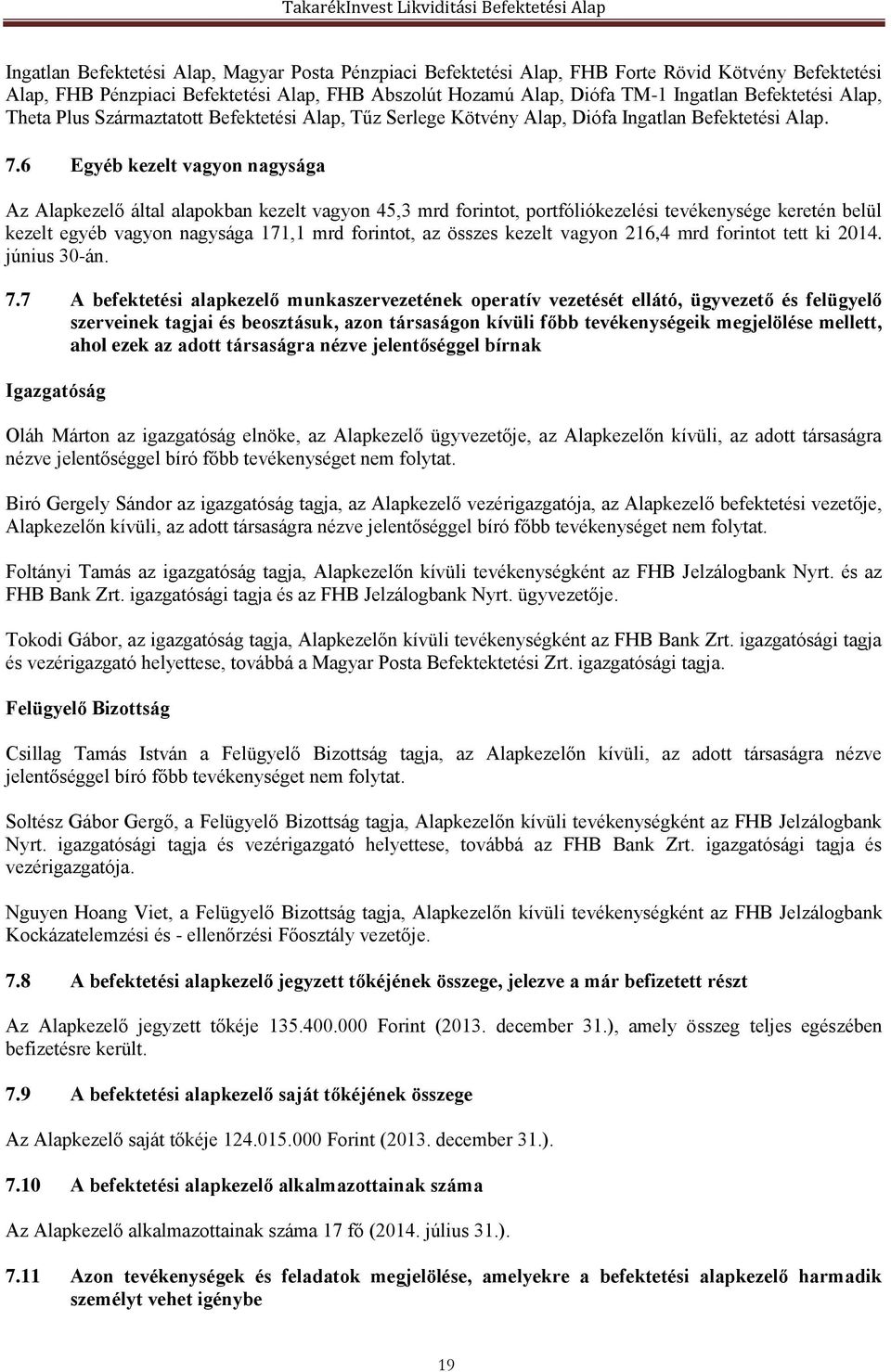 6 Egyéb kezelt vagyon nagysága Az Alapkezelő által alapokban kezelt vagyon 45,3 mrd forintot, portfóliókezelési tevékenysége keretén belül kezelt egyéb vagyon nagysága 171,1 mrd forintot, az összes