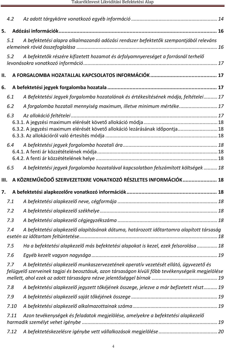 2 A befektetők részére kifizetett hozamot és árfolyamnyereséget a forrásnál terhelő levonásokra vonatkozó információ... 17 II. A FORGALOMBA HOZATALLAL KAPCSOLATOS INFORMÁCIÓK... 17 6.