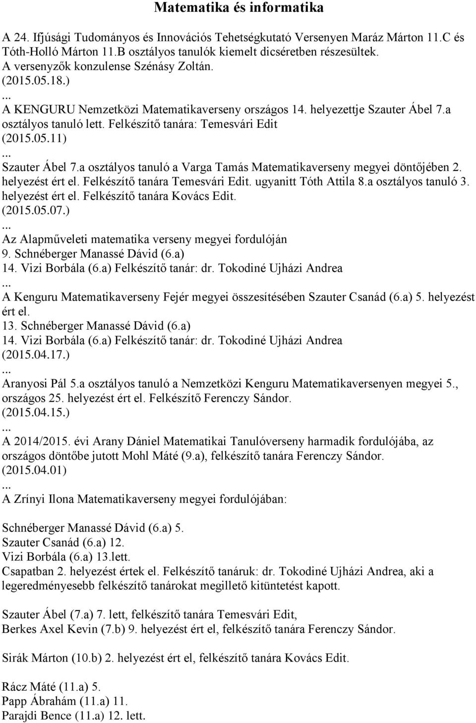 05.11) Szauter Ábel 7.a osztályos tanuló a Varga Tamás Matematikaverseny megyei döntőjében 2. helyezést ért el. Felkészítő tanára Temesvári Edit. ugyanitt Tóth Attila 8.a osztályos tanuló 3.