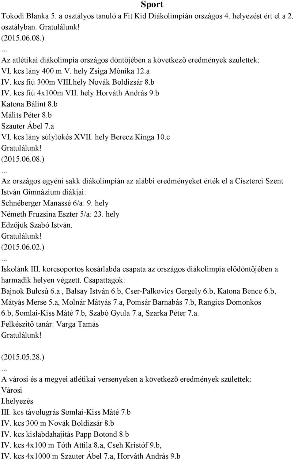 hely Horváth András 9.b Katona Bálint 8.b Málits Péter 8.b Szauter Ábel 7.a VI. kcs lány súlylökés XVII. hely Berecz Kinga 10.c Gratulálunk! (2015.06.08.