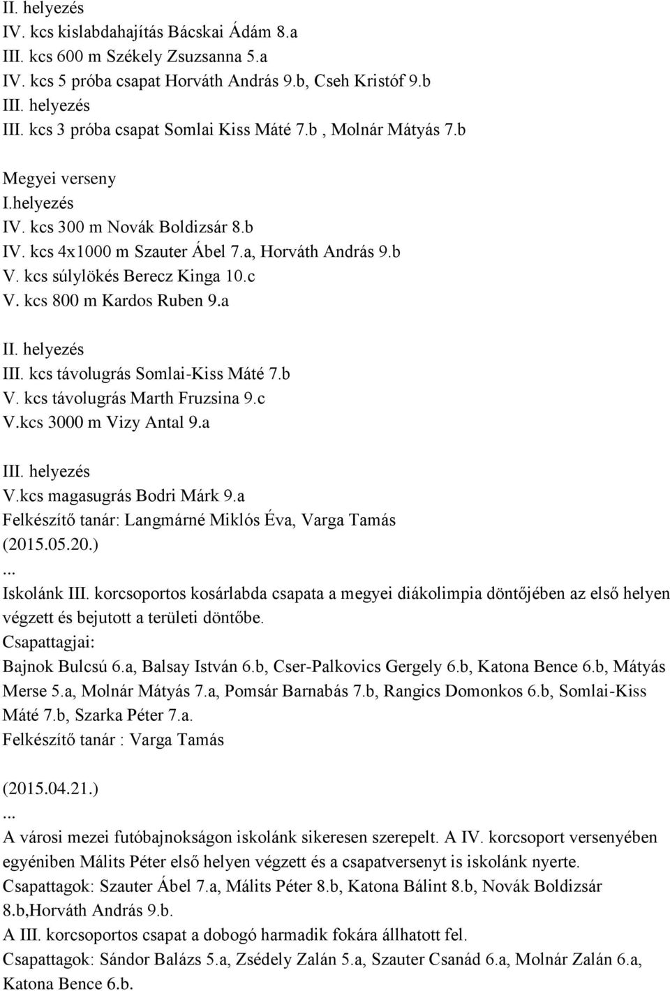 kcs súlylökés Berecz Kinga 10.c V. kcs 800 m Kardos Ruben 9.a II. helyezés III. kcs távolugrás Somlai-Kiss Máté 7.b V. kcs távolugrás Marth Fruzsina 9.c V.kcs 3000 m Vizy Antal 9.a III. helyezés V.