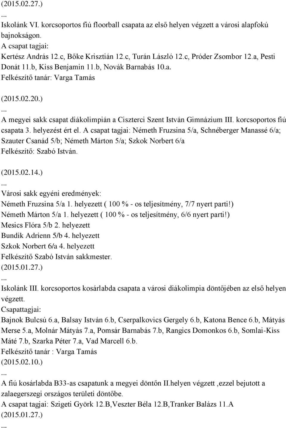 korcsoportos fiú csapata 3. helyezést ért el. A csapat tagjai: Németh Fruzsina 5/a, Schnéberger Manassé 6/a; Szauter Csanád 5/b; Németh Márton 5/a; Szkok Norbert 6/a Felkészítő: Szabó István. (2015.