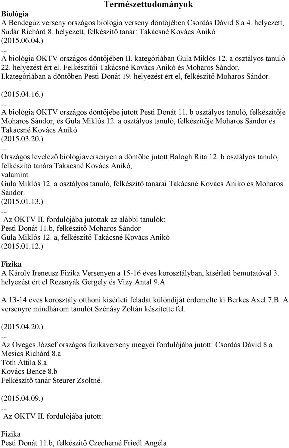 helyezést ért el, felkészítő Moharos Sándor. (2015.04.16.) A biológia OKTV országos döntőjébe jutott Pesti Donát 11. b osztályos tanuló, felkészítője Moharos Sándor, és Gula Miklós 12.