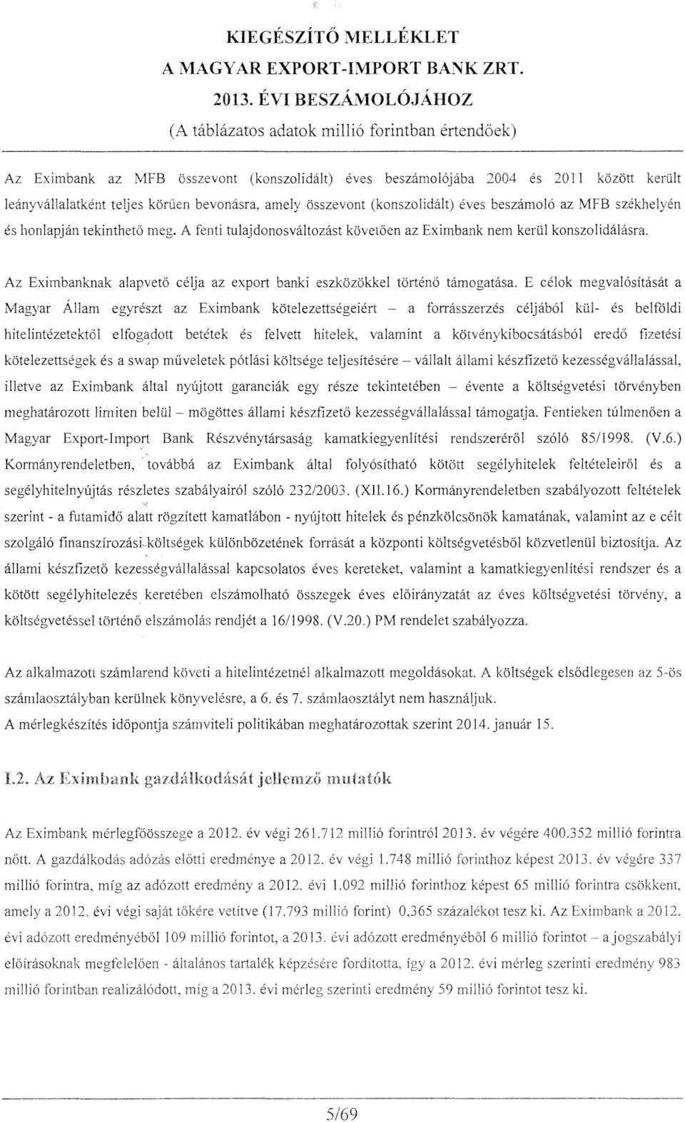 eves beszaml6 az MFB szekhelyen es hnlapjan tekinthet meg. A fenti tulajdnsvaltzast kveten az Eximbank nem kerul knszlidalasra. Az Eximbanknak alapvet celja az exprt banki eszkzkkel torten tamgatasa.