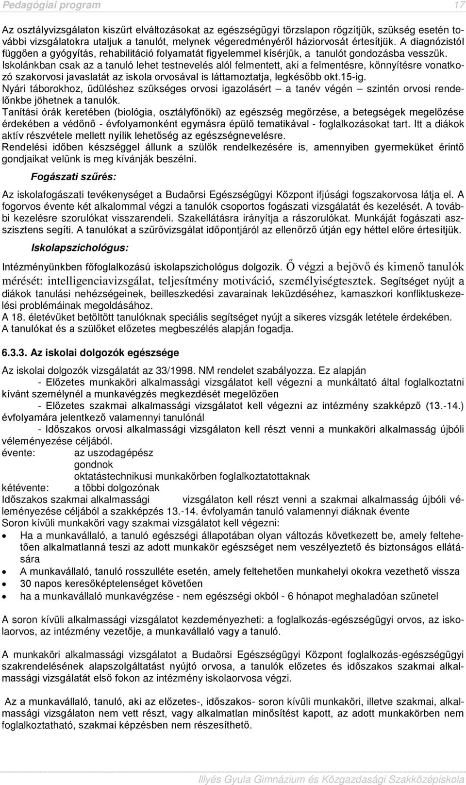 Iskolánkban csak az a tanuló lehet testnevelés alól felmentett, aki a felmentésre, könnyítésre vonatkozó szakorvosi javaslatát az iskola orvosával is láttamoztatja, legkésőbb okt.15-ig.