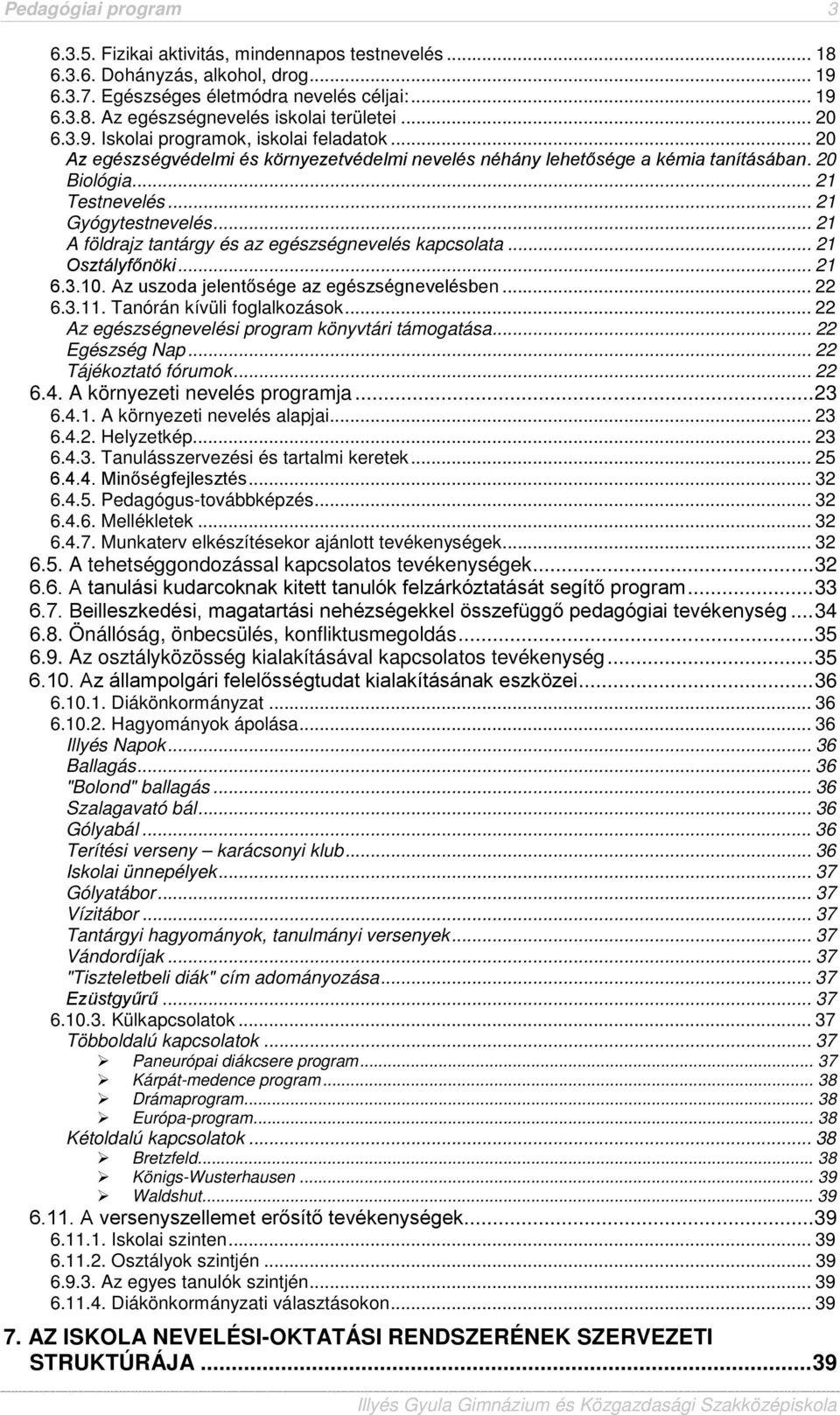 .. 21 A földrajz tantárgy és az egészségnevelés kapcsolata... 21 Osztályfőnöki... 21 6.3.10. Az uszoda jelentősége az egészségnevelésben... 22 6.3.11. Tanórán kívüli foglalkozások.
