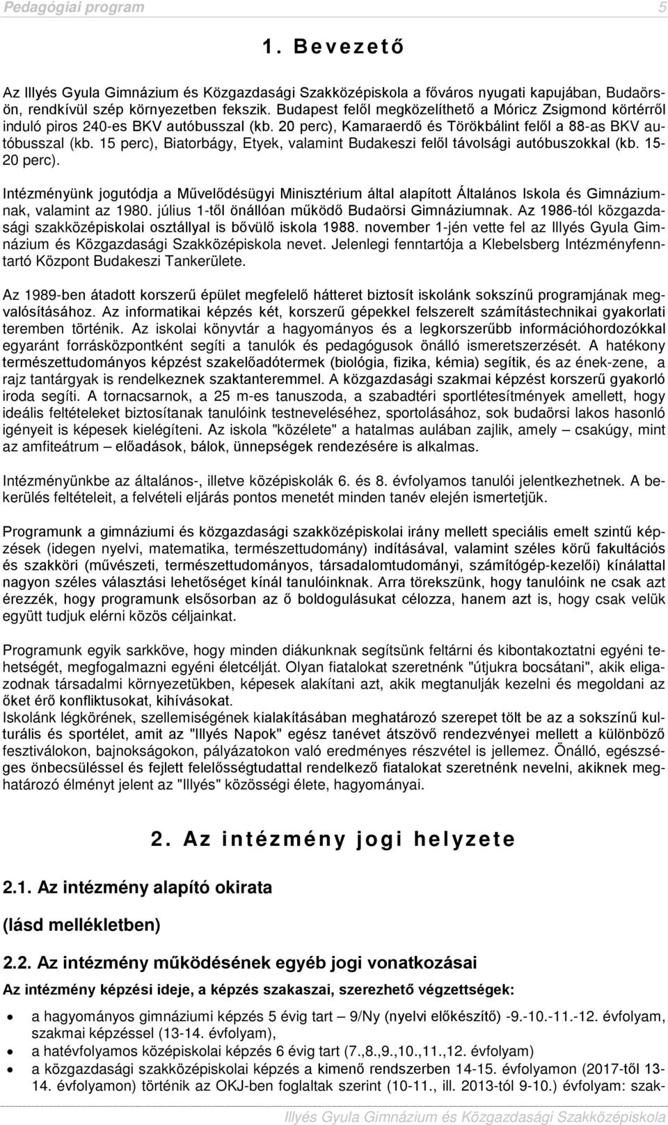15 perc), Biatorbágy, Etyek, valamint Budakeszi felől távolsági autóbuszokkal (kb. 15-20 perc).