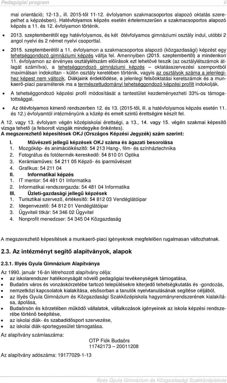 szeptemberétől egy hatévfolyamos, és két ötévfolyamos gimnáziumi osztály indul, utóbbi 2 angol nyelvi és 2 német nyelvi csoporttal. 2015. szeptemberétől a 11.