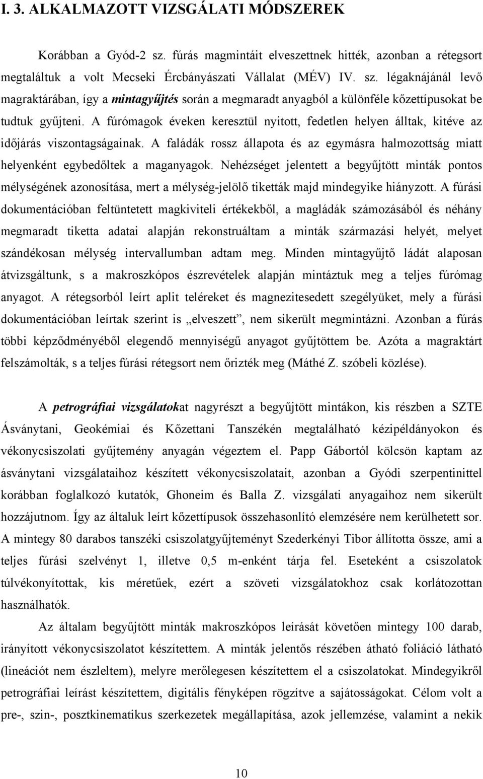 Nehézséget jelentett a begyűjtött minták pontos mélységének azonosítása, mert a mélység-jelölő tiketták majd mindegyike hiányzott.