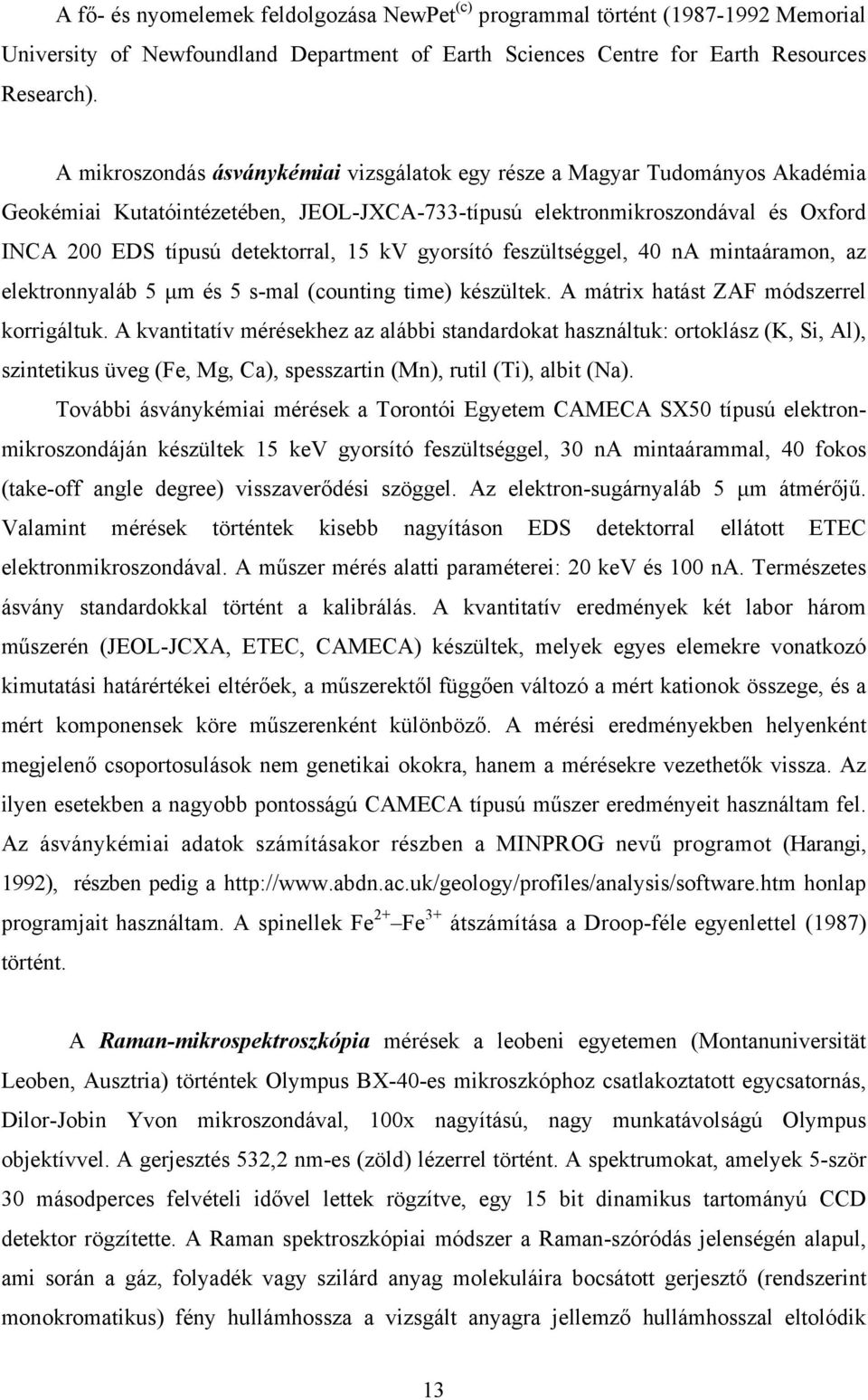 kv gyorsító feszültséggel, 40 na mintaáramon, az elektronnyaláb 5 µm és 5 s-mal (counting time) készültek. A mátrix hatást ZAF módszerrel korrigáltuk.