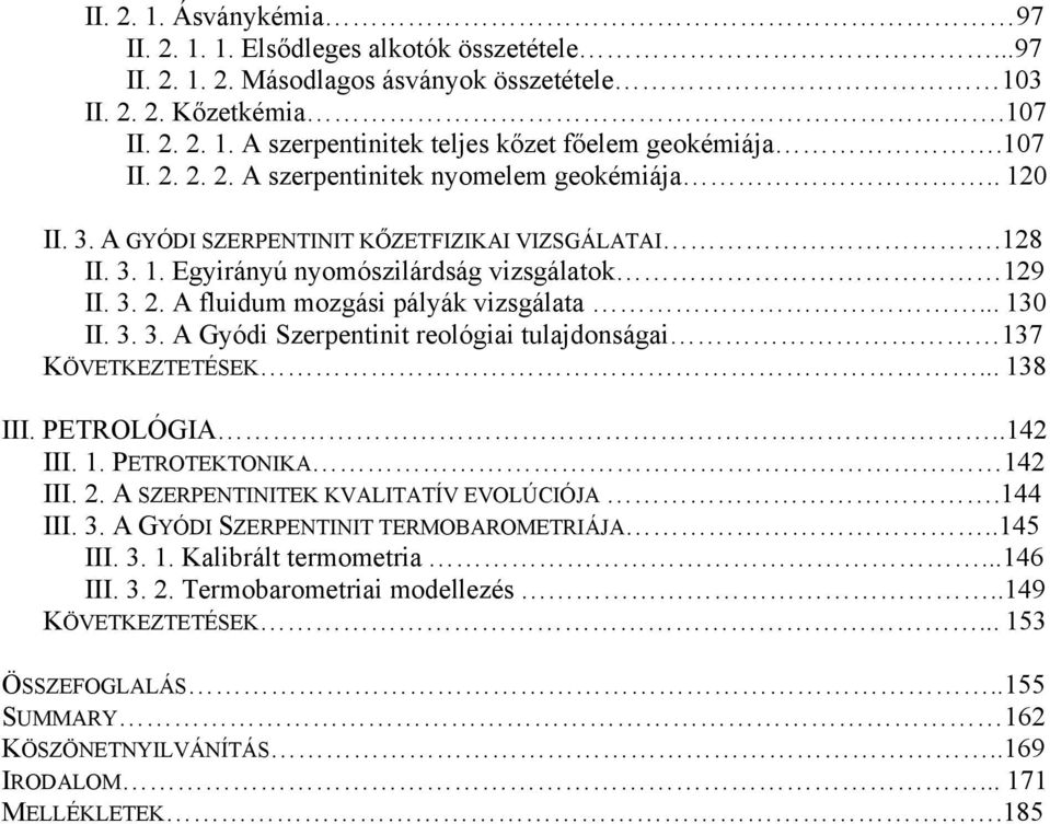 .. 130 II. 3. 3. A Gyódi Szerpentinit reológiai tulajdonságai 137 KÖVETKEZTETÉSEK... 138 III. PETROLÓGIA..142 III. 1. PETROTEKTONIKA 142 III. 2. A SZERPENTINITEK KVALITATÍV EVOLÚCIÓJA.144 III. 3. A GYÓDI SZERPENTINIT TERMOBAROMETRIÁJA.