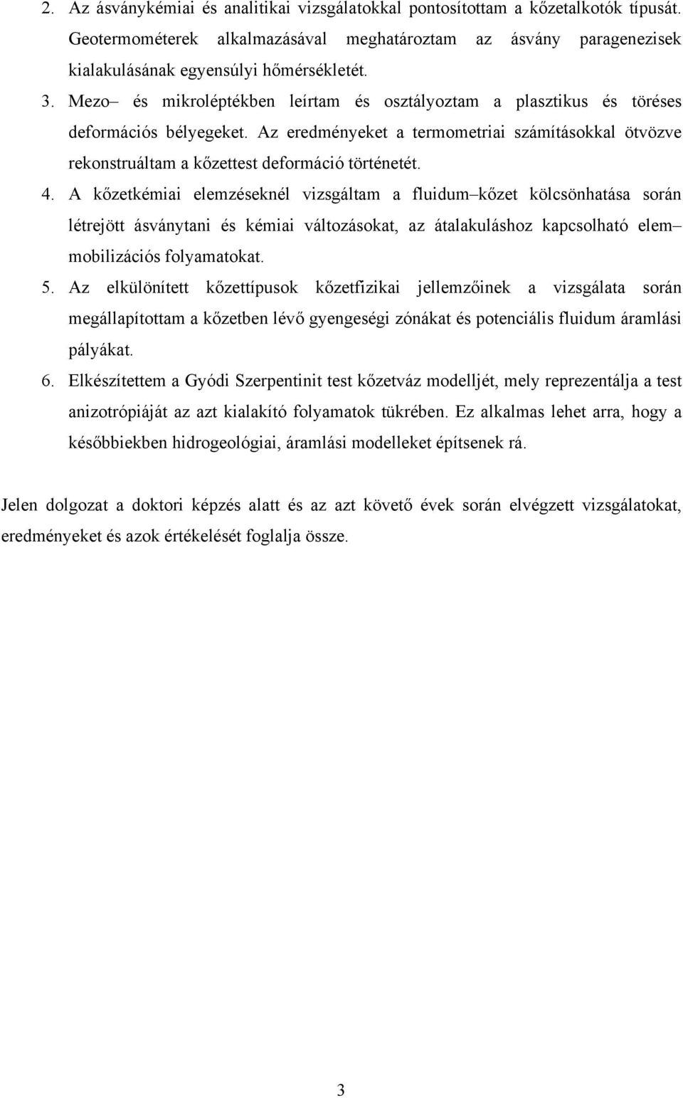 A kőzetkémiai elemzéseknél vizsgáltam a fluidum kőzet kölcsönhatása során létrejött ásványtani és kémiai változásokat, az átalakuláshoz kapcsolható elem mobilizációs folyamatokat. 5.