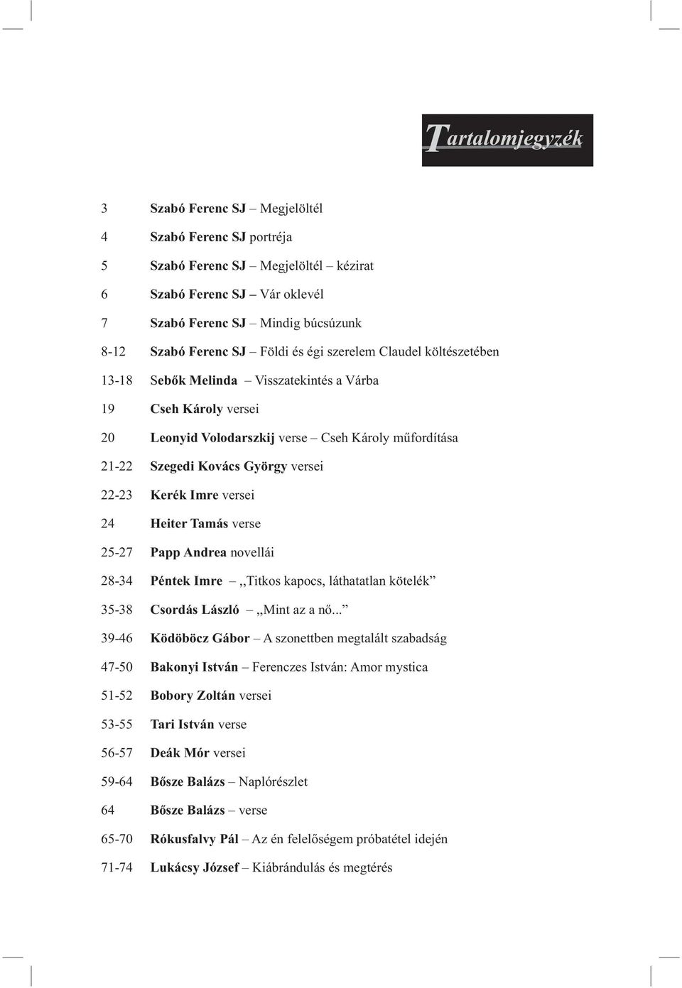 22-23 Kerék Imre versei 24 Heiter Tamás verse 25-27 Papp Andrea novellái 28-34 Péntek Imre,,Titkos kapocs, láthatatlan kötelék 35-38 Csordás László,,Mint az a nő.