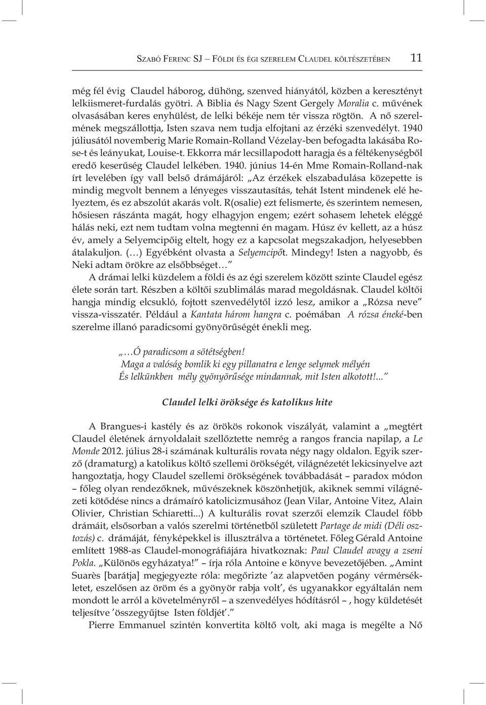 A nő szerelmének megszállottja, Isten szava nem tudja elfojtani az érzéki szenvedélyt. 1940 júliusától novemberig Marie Romain-Rolland Vézelay-ben befogadta lakásába Rose-t és leányukat, Louise-t.