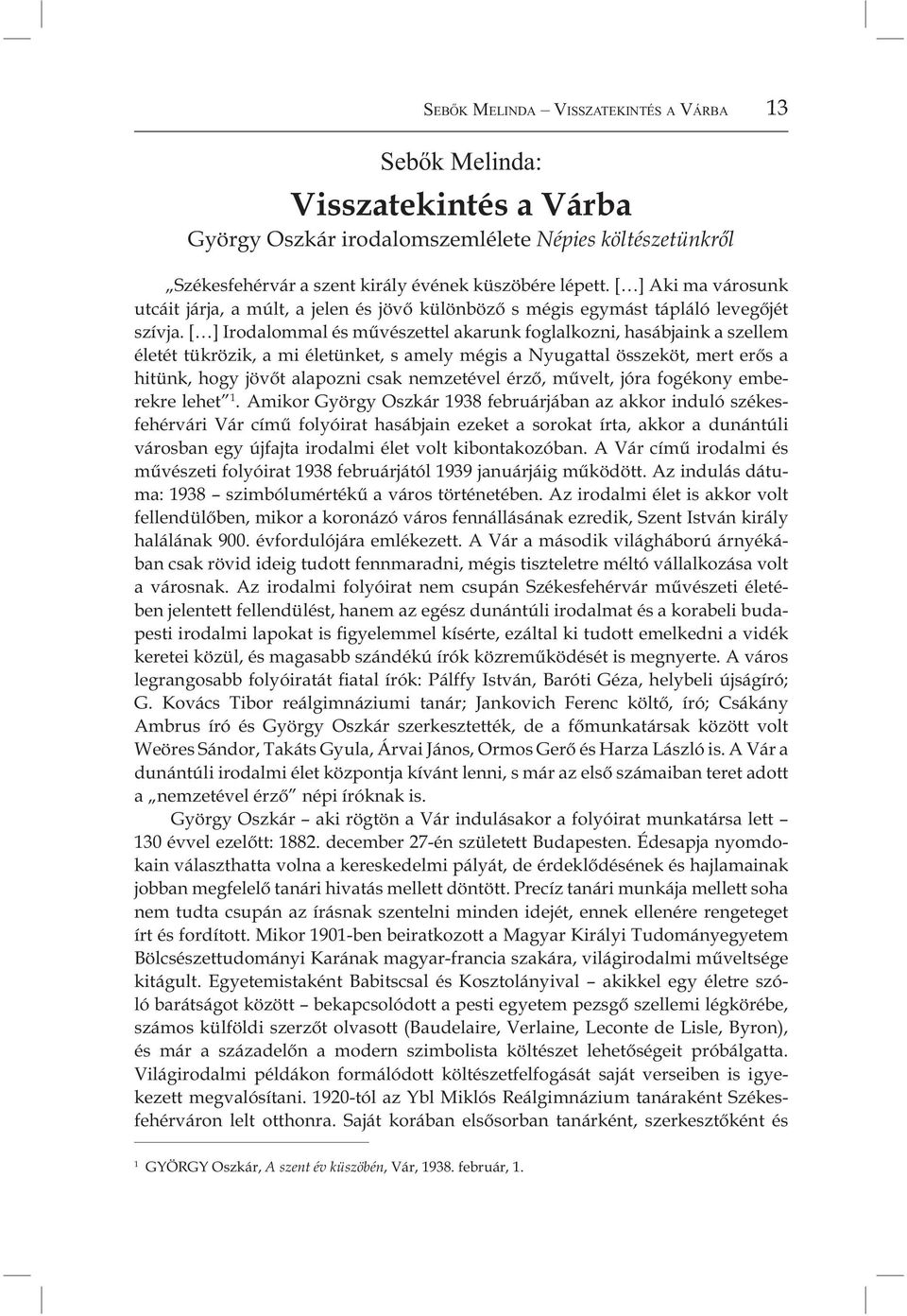 [ ] Irodalommal és művészettel akarunk foglalkozni, hasábjaink a szellem életét tükrözik, a mi életünket, s amely mégis a Nyugattal összeköt, mert erős a hitünk, hogy jövőt alapozni csak nemzetével