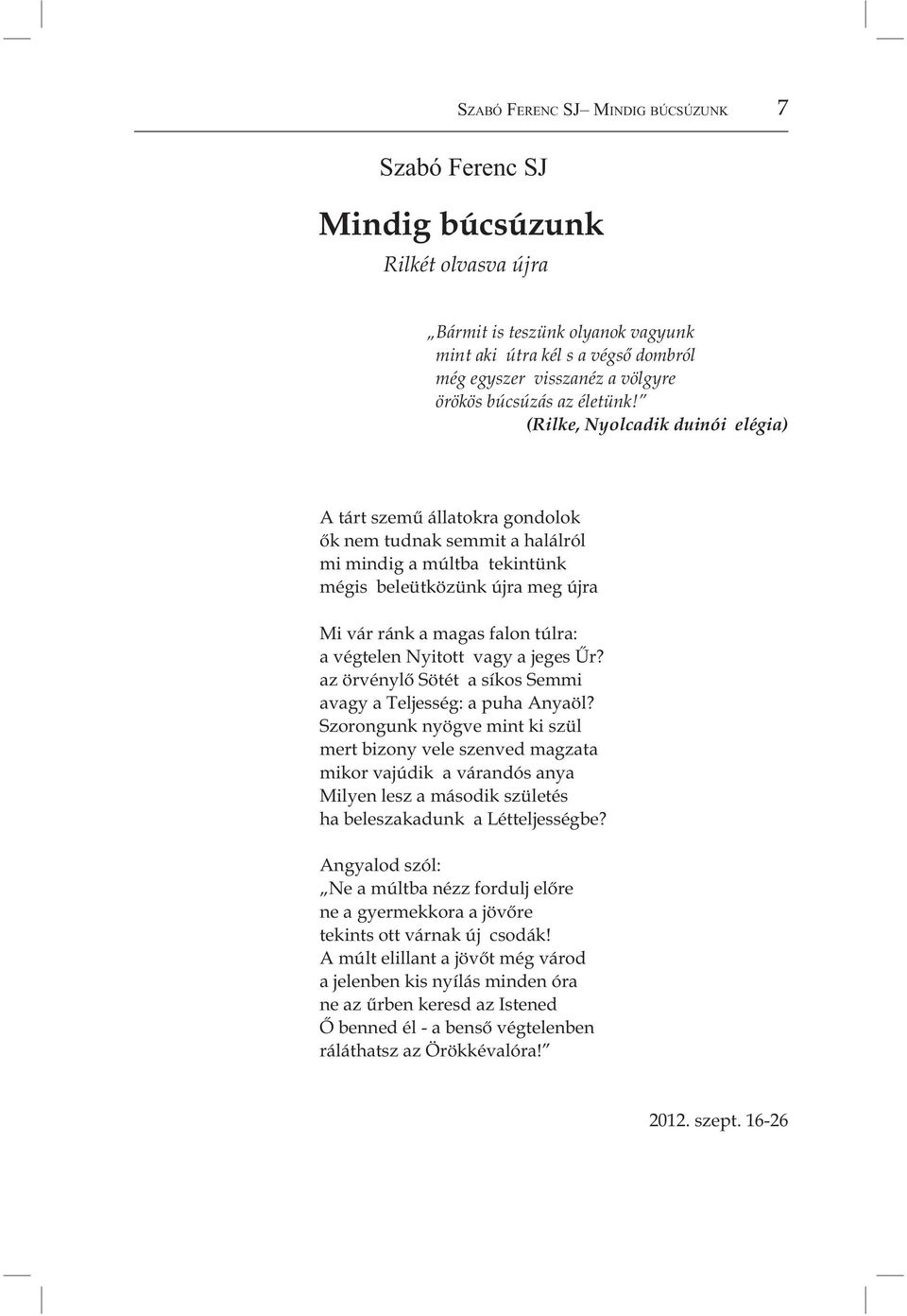 (Rilke, Nyolcadik duinói elégia) A tárt szemű állatokra gondolok ők nem tudnak semmit a halálról mi mindig a múltba tekintünk mégis beleütközünk újra meg újra Mi vár ránk a magas falon túlra: a