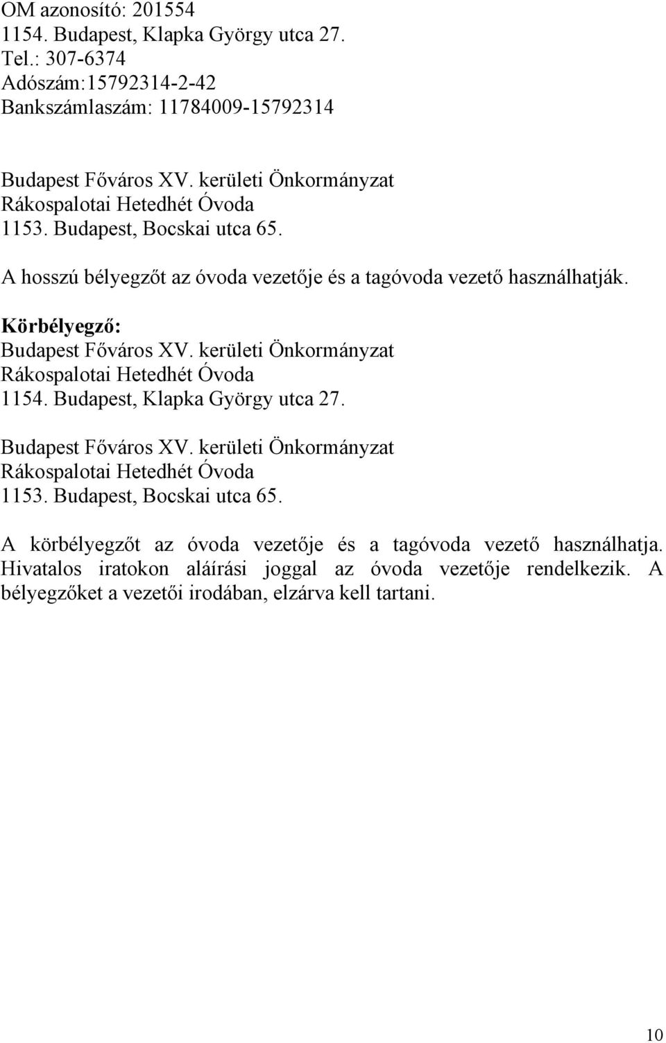 Körbélyegző: Budapest Főváros XV. kerületi Önkormányzat Rákospalotai Hetedhét Óvoda 1154. Budapest, Klapka György utca 27. Budapest Főváros XV. kerületi Önkormányzat Rákospalotai Hetedhét Óvoda 1153.