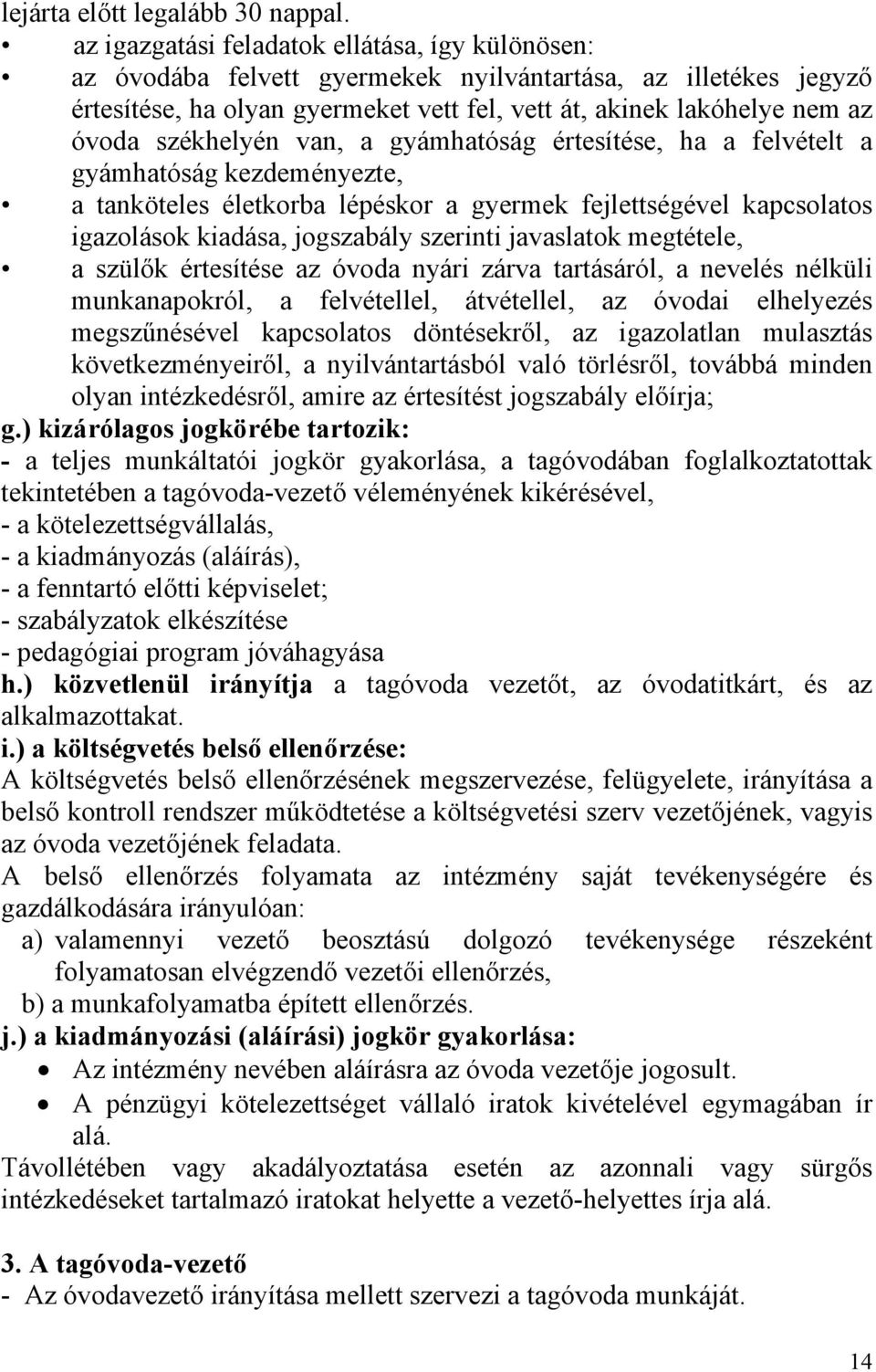 székhelyén van, a gyámhatóság értesítése, ha a felvételt a gyámhatóság kezdeményezte, a tanköteles életkorba lépéskor a gyermek fejlettségével kapcsolatos igazolások kiadása, jogszabály szerinti