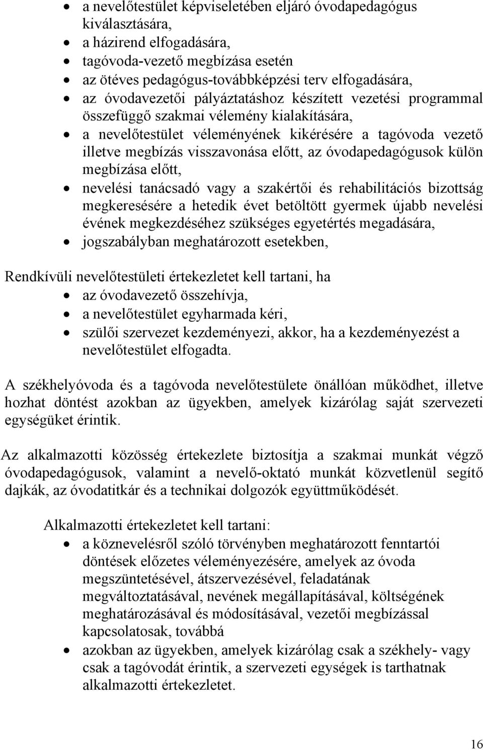 óvodapedagógusok külön megbízása előtt, nevelési tanácsadó vagy a szakértői és rehabilitációs bizottság megkeresésére a hetedik évet betöltött gyermek újabb nevelési évének megkezdéséhez szükséges