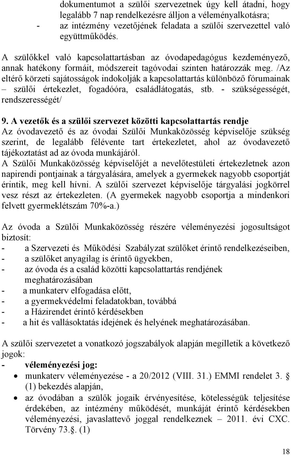 /Az eltérő körzeti sajátosságok indokolják a kapcsolattartás különböző fórumainak szülői értekezlet, fogadóóra, családlátogatás, stb. - szükségességét, rendszerességét/ 9.