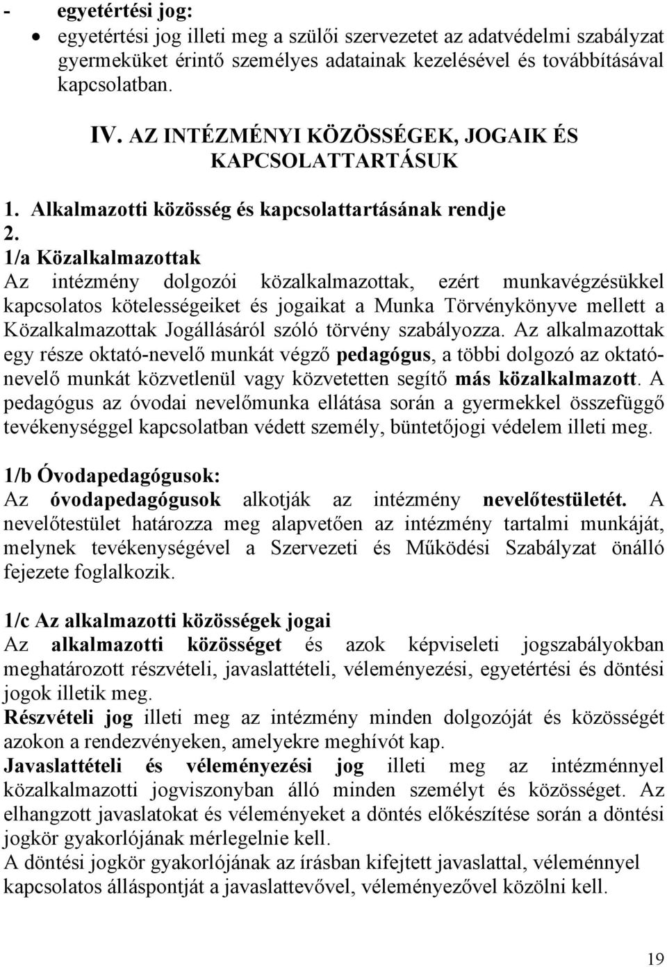 1/a Közalkalmazottak Az intézmény dolgozói közalkalmazottak, ezért munkavégzésükkel kapcsolatos kötelességeiket és jogaikat a Munka Törvénykönyve mellett a Közalkalmazottak Jogállásáról szóló törvény