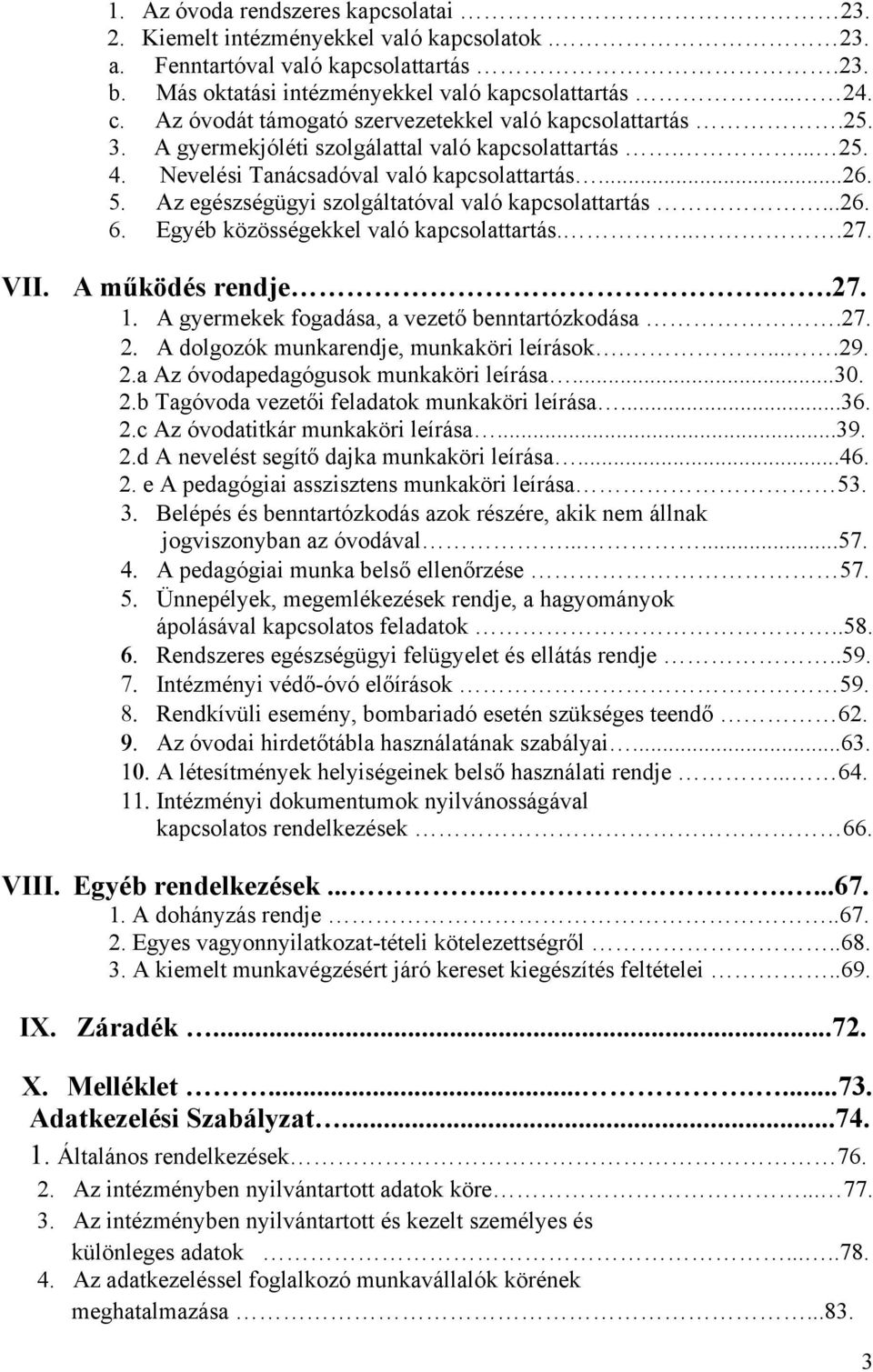 Az egészségügyi szolgáltatóval való kapcsolattartás...26. 6. Egyéb közösségekkel való kapcsolattartás....27. VII. A működés rendje..27. A gyermekek fogadása, a vezető benntartózkodása.27. A dolgozók munkarendje, munkaköri leírások.