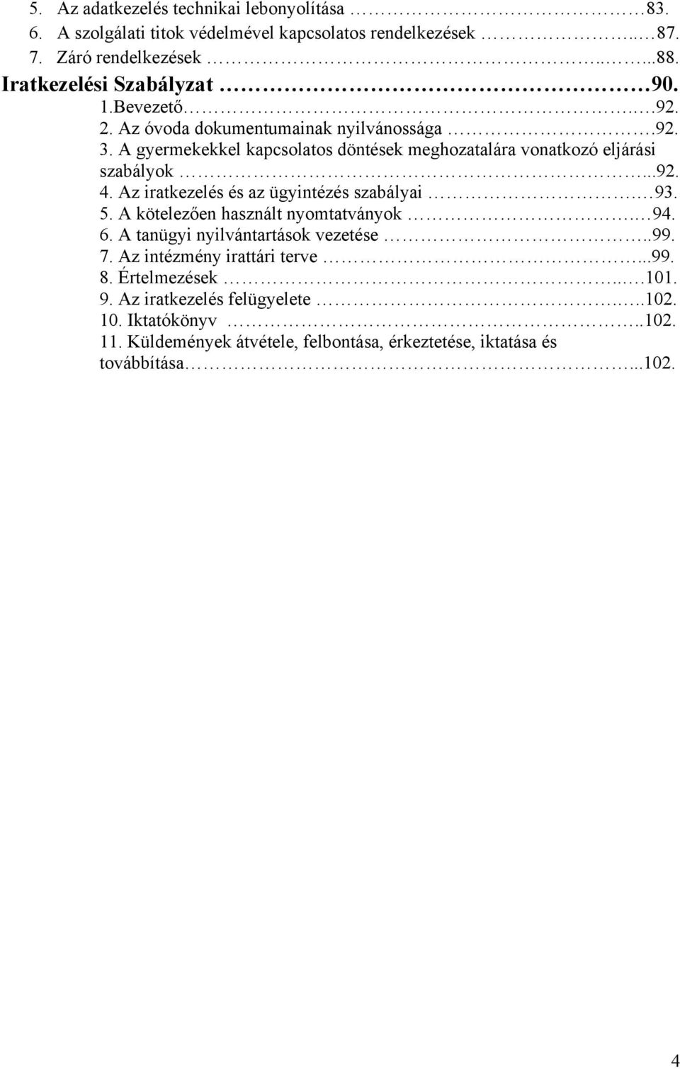 A gyermekekkel kapcsolatos döntések meghozatalára vonatkozó eljárási szabályok...92. 4. Az iratkezelés és az ügyintézés szabályai. 93. 5.