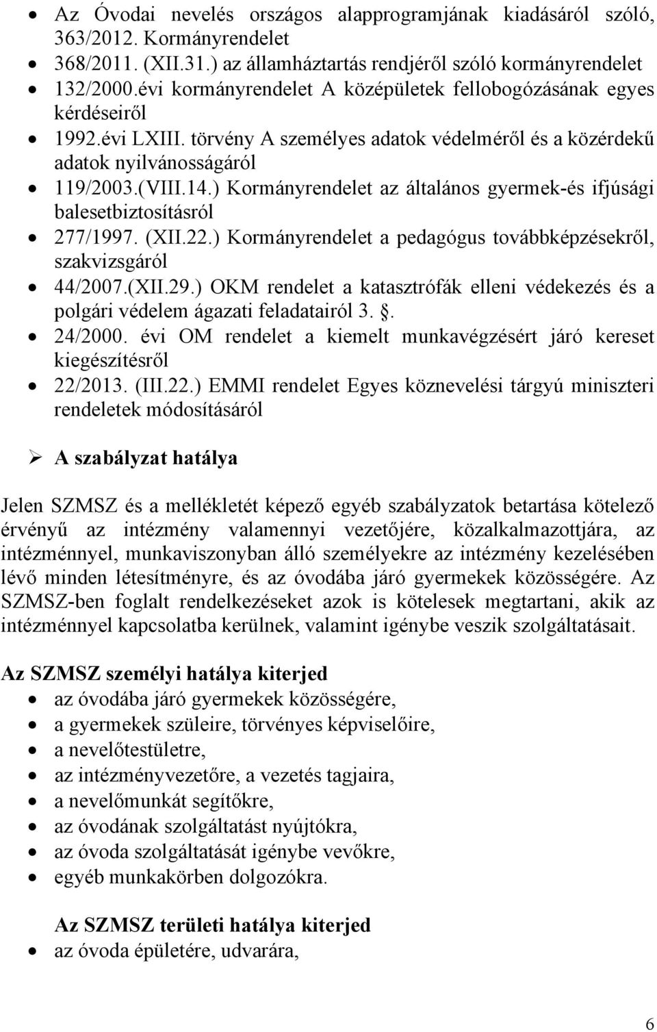 ) Kormányrendelet az általános gyermek-és ifjúsági balesetbiztosításról 277/1997. (XII.22.) Kormányrendelet a pedagógus továbbképzésekről, szakvizsgáról 44/2007.(XII.29.