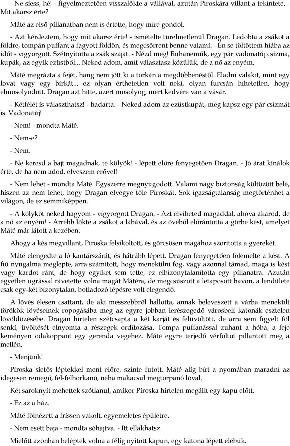 - Én se töltöttem hiába az id)t - vigyorgott. Szétnyitotta a zsák száját. - Nézd meg! Ruhanem*k, egy pár vadonatúj csizma, kupák, az egyik ezüstb)l.