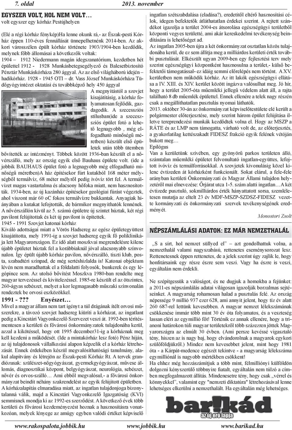 Az akkori városszélen épült kórház története 1903/1904-ben kezdődik, melynek főbb állomásai a következők voltak: 1904 1912 Niedermann magán idegszanatórium, kezdetben hét épülettel 1912-1928