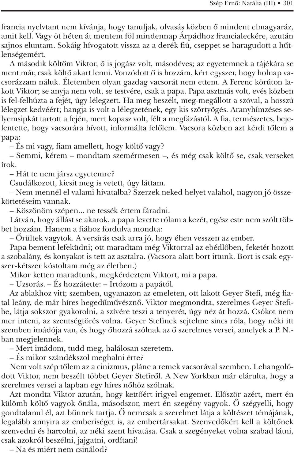 A második költôm Viktor, ô is jogász volt, másodéves; az egyetemnek a tájékára se ment már, csak költô akart lenni. Vonzódott ô is hozzám, kért egyszer, hogy holnap vacsorázzam náluk.