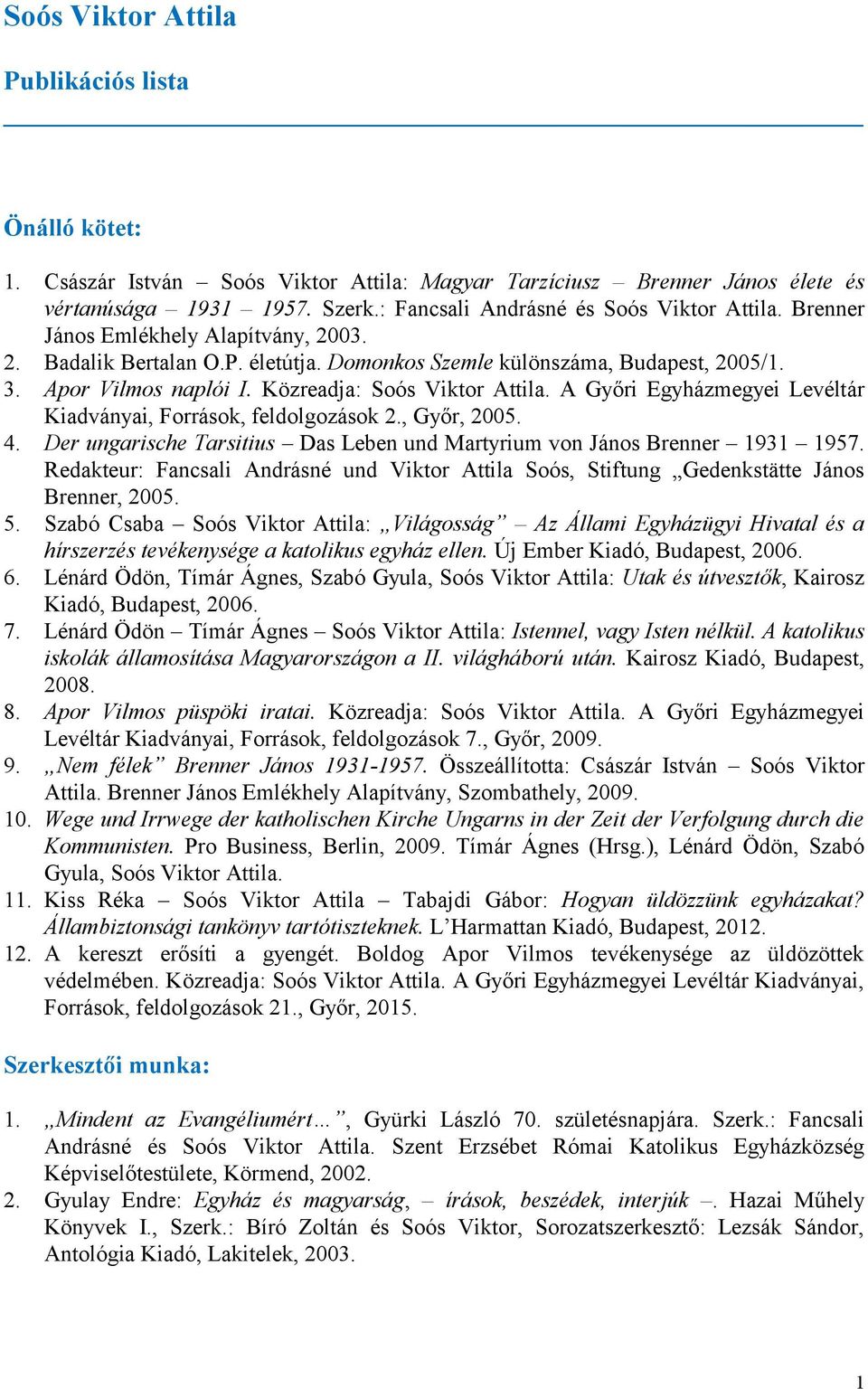 Közreadja: Soós Viktor Attila. A Győri Egyházmegyei Levéltár Kiadványai, Források, feldolgozások 2., Győr, 2005. 4. Der ungarische Tarsitius Das Leben und Martyrium von János Brenner 1931 1957.