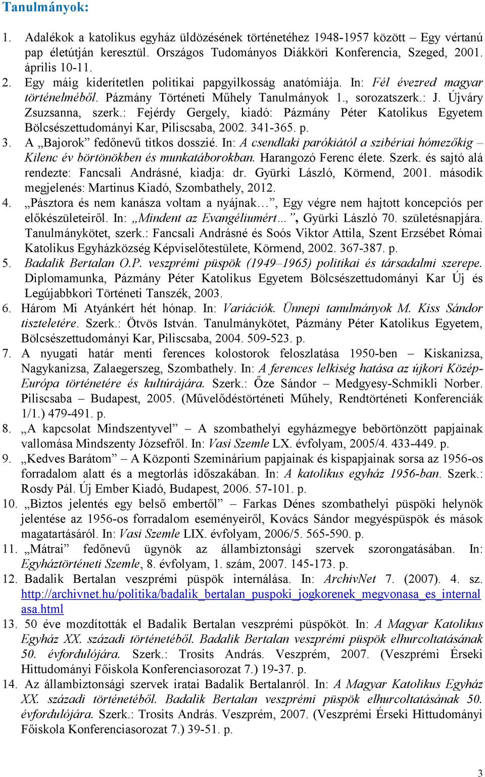 Újváry Zsuzsanna, szerk.: Fejérdy Gergely, kiadó: Pázmány Péter Katolikus Egyetem Bölcsészettudományi Kar, Piliscsaba, 2002. 341-365. p. 3. A Bajorok fedőnevű titkos dosszié.