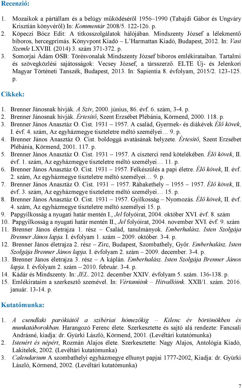 szám 371-372. p. 3. Somorjai Ádám OSB: Törésvonalak Mindszenty József bíboros emlékirataiban. Tartalmi és szövegközlési sajátosságok: Vecsey József, a társszerző.