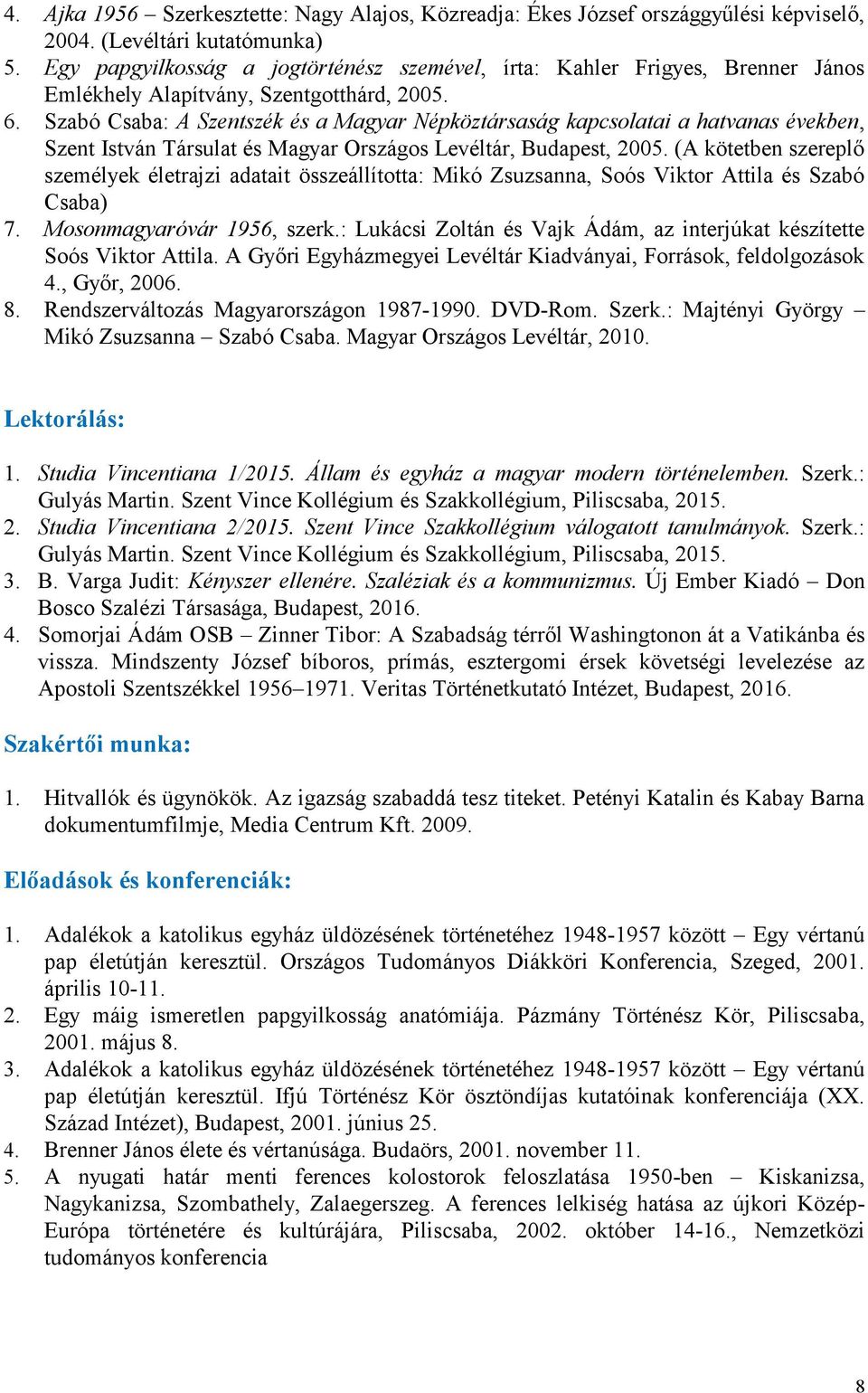 Szabó Csaba: A Szentszék és a Magyar Népköztársaság kapcsolatai a hatvanas években, Szent István Társulat és Magyar Országos Levéltár, Budapest, 2005.