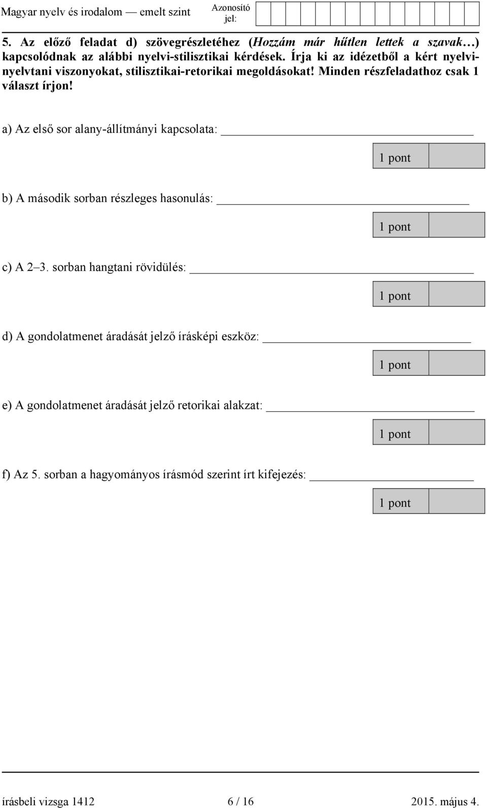 a) Az első sor alany-állítmányi kapcsolata: b) A második sorban részleges hasonulás: c) A 2 3.