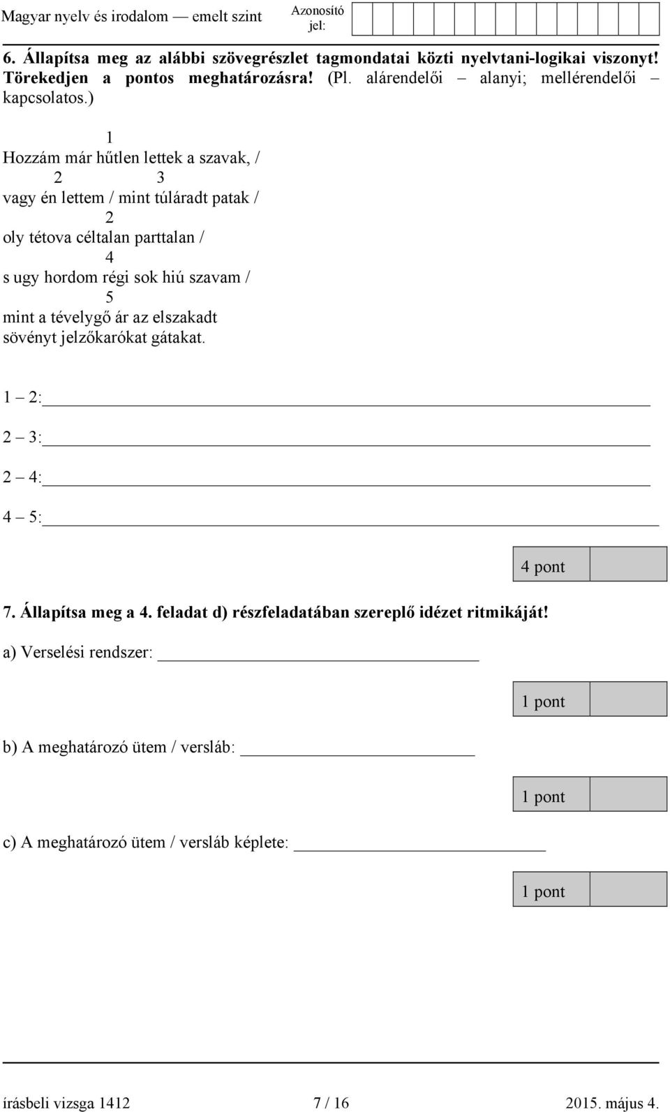 ) 1 Hozzám már hűtlen lettek a szavak, / 2 3 vagy én lettem / mint túláradt patak / 2 oly tétova céltalan parttalan / 4 s ugy hordom régi sok hiú szavam / 5