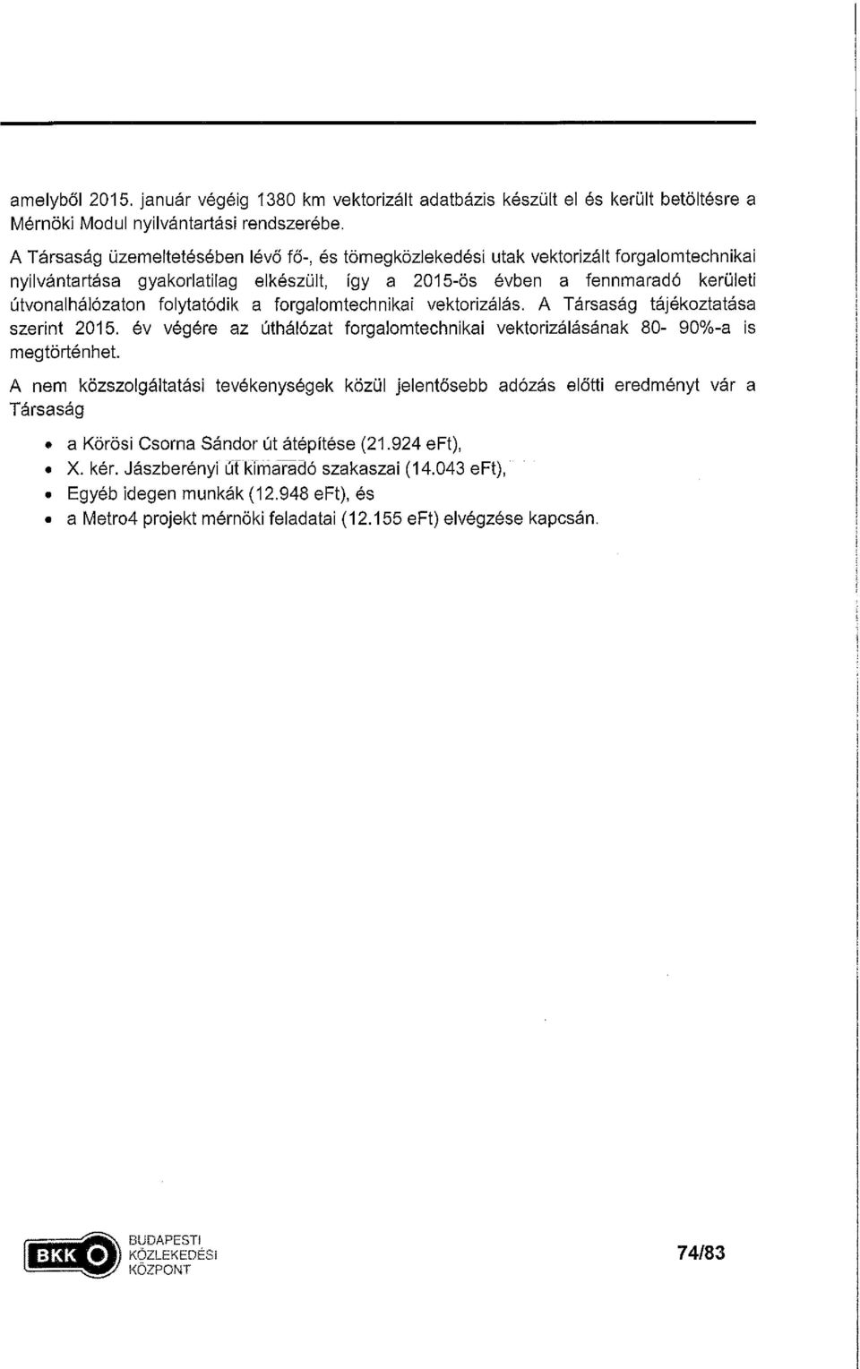 folytatódik a forgalomtechnikai vektorizálás. A Társaság tájékoztatása szerint 2015. év végére az úthálózat forgalomtechnikai vektorizálásának 80-90%-a is megtörténhet.