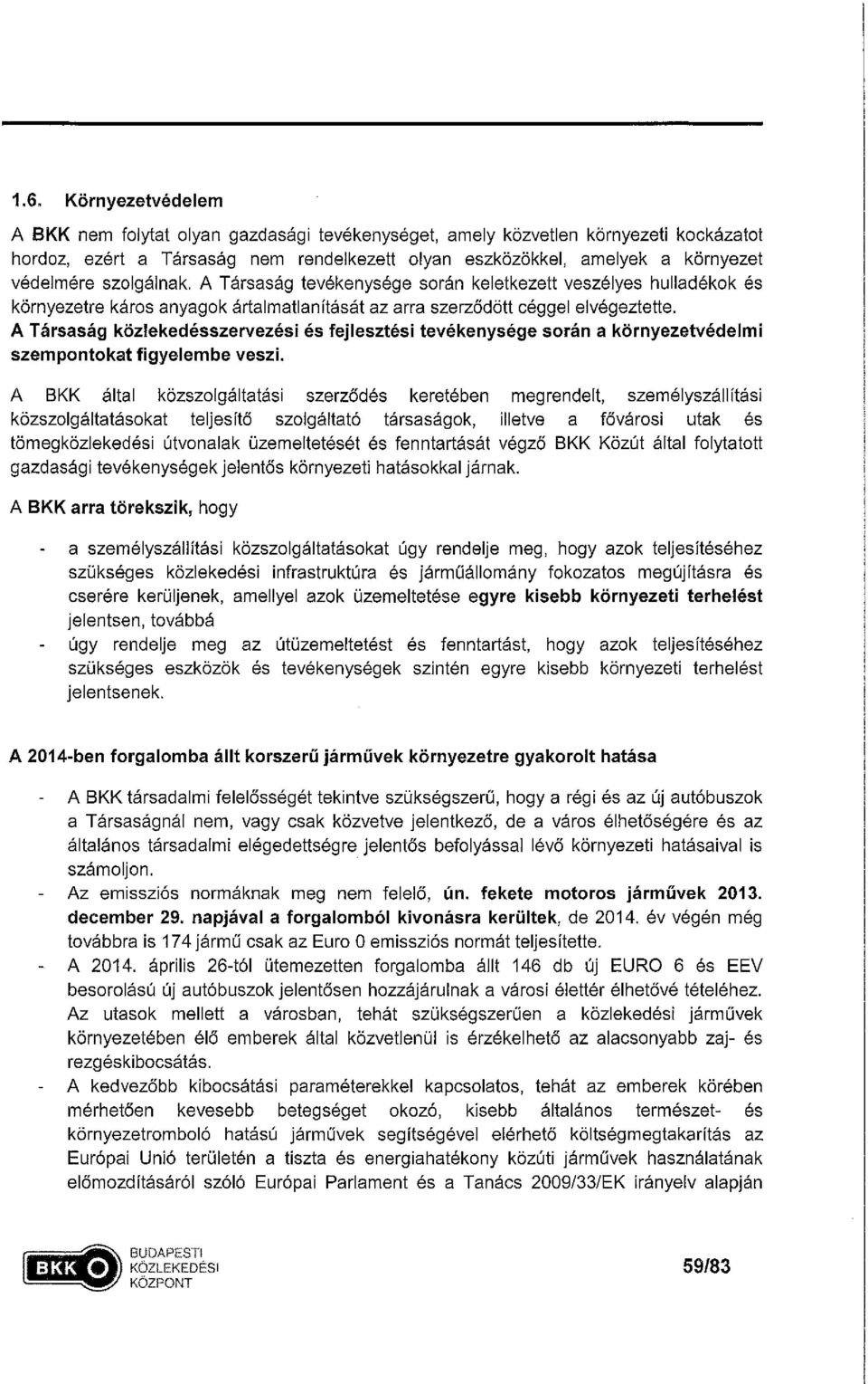 A Társaság közlekedésszervezési és fejlesztési tevékenysége során a környezetvédelmi szempontokat figyelembe veszi.