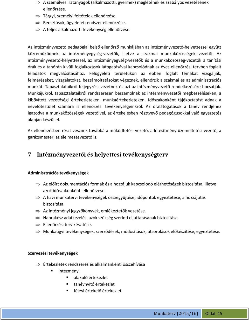 Az intézményvezető pedagógiai belső ellenőrző munkájában az intézményvezető-helyettessel együtt közreműködnek az intézményegység-vezetők, illetve a szakmai munkaközösségek vezetői.