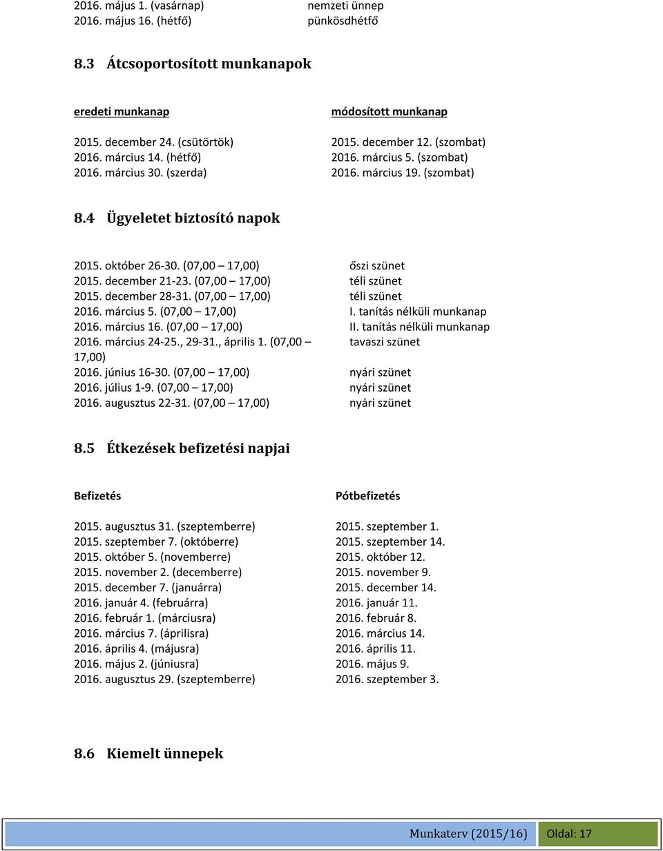 december 21-23. (07,00 17,00) téli szünet 2015. december 28-31. (07,00 17,00) 2016. március 5. (07,00 17,00) téli szünet I. tanítás nélküli munkanap 2016. március 16. (07,00 17,00) II.