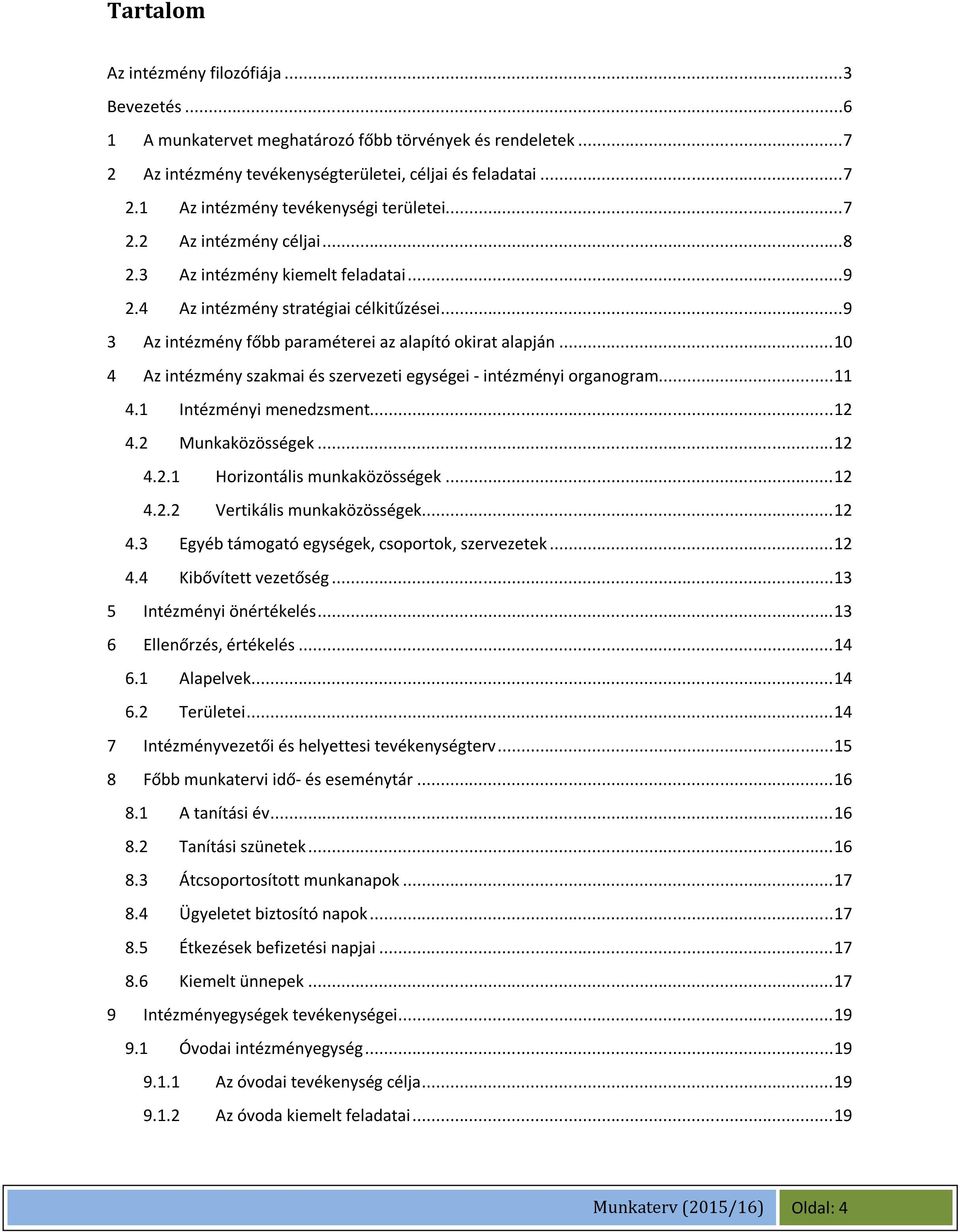 .. 10 4 Az intézmény szakmai és szervezeti egységei - intézményi organogram... 11 4.1 Intézményi menedzsment... 12 4.2 Munkaközösségek... 12 4.2.1 Horizontális munkaközösségek... 12 4.2.2 Vertikális munkaközösségek.