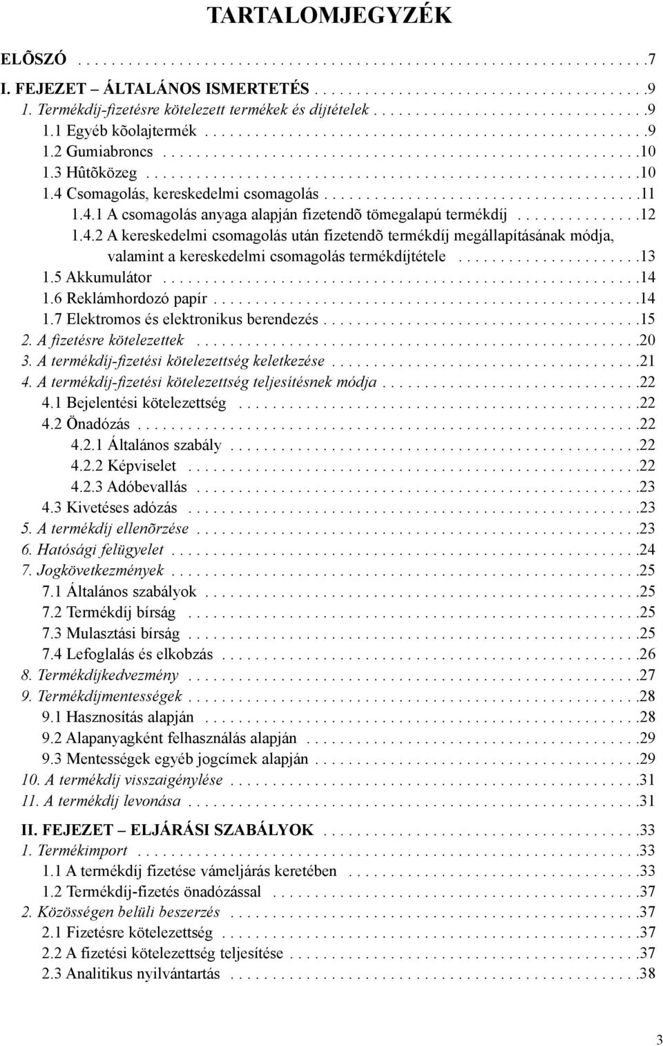 3 Hûtõközeg...........................................................10 1.4 Csomagolás, kereskedelmi csomagolás......................................11 1.4.1 A csomagolás anyaga alapján fizetendõ tömegalapú termékdíj.