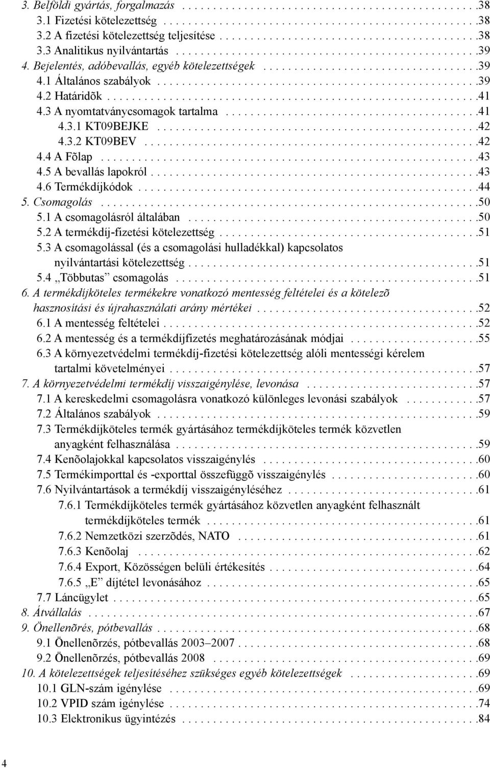 ...................................................39 4.2 Határidõk............................................................41 4.3 A nyomtatványcsomagok tartalma.........................................41 4.3.1 KT09BEJKE.