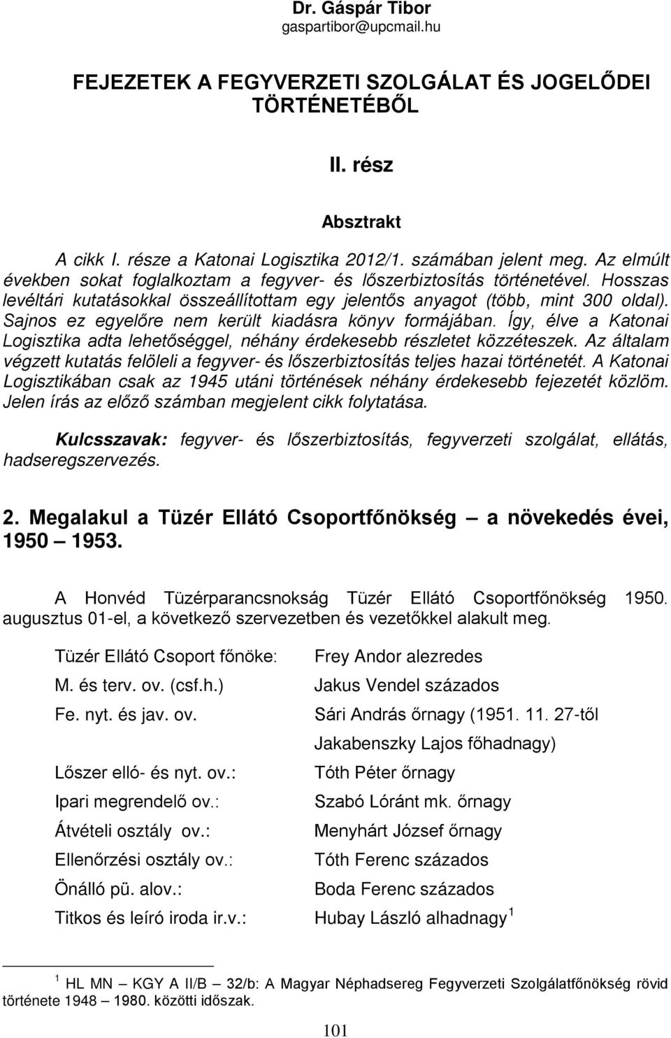 Sajnos ez egyelőre nem került kiadásra könyv formájában. Így, élve a Katonai Logisztika adta lehetőséggel, néhány érdekesebb részletet közzéteszek.