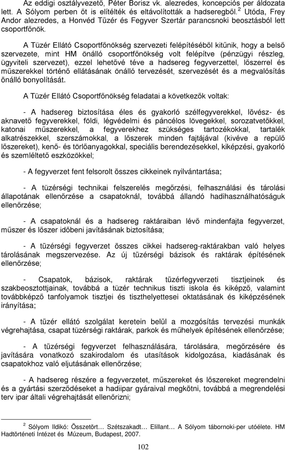 A Tüzér Ellátó Csoportfőnökség szervezeti felépítéséből kitűnik, hogy a belső szervezete, mint HM önálló csoportfőnökség volt felépítve (pénzügyi részleg, ügyviteli szervezet), ezzel lehetővé téve a