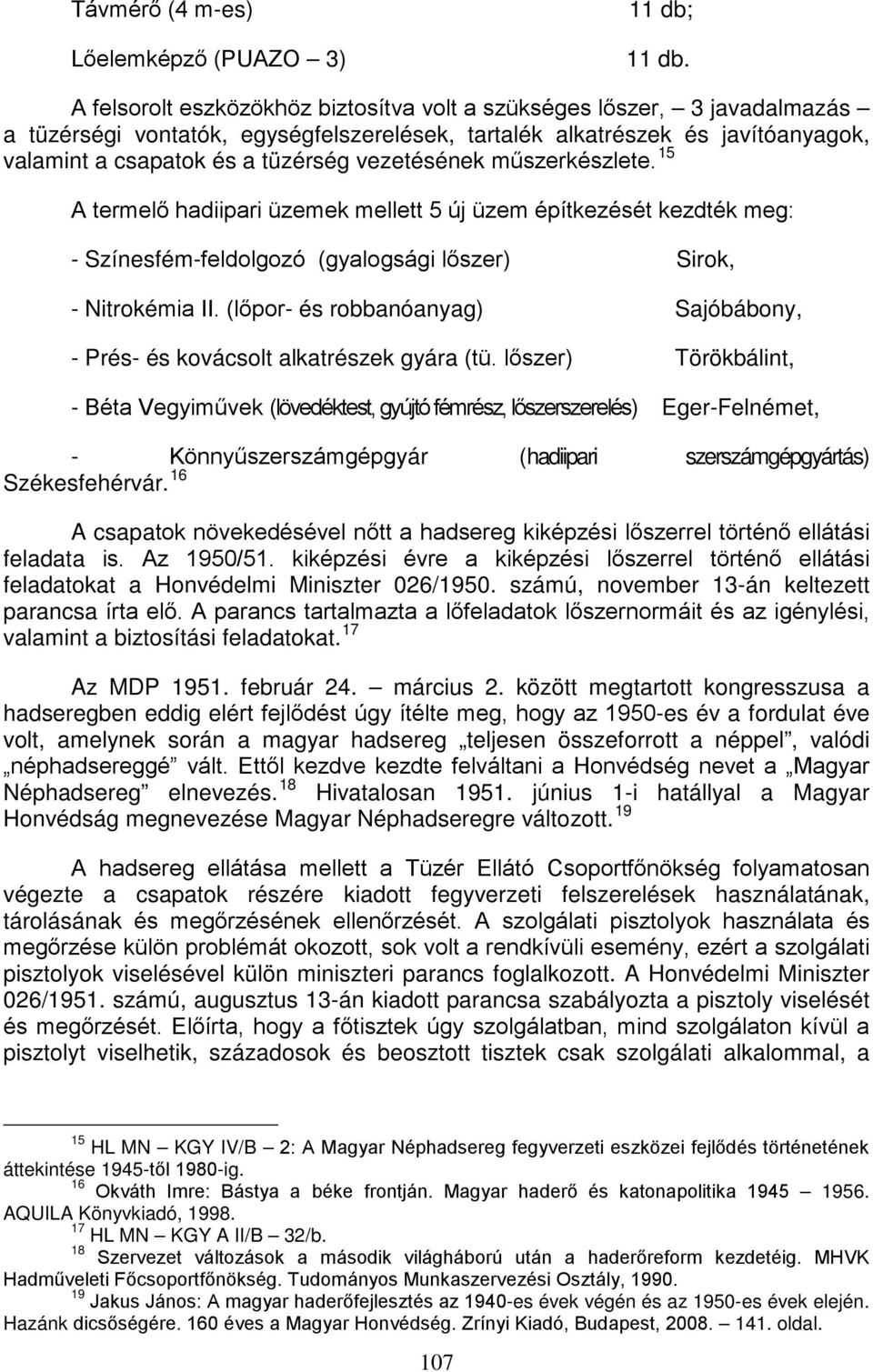 vezetésének műszerkészlete. 15 A termelő hadiipari üzemek mellett 5 új üzem építkezését kezdték meg: - Színesfém-feldolgozó (gyalogsági lőszer) Sirok, - Nitrokémia II.